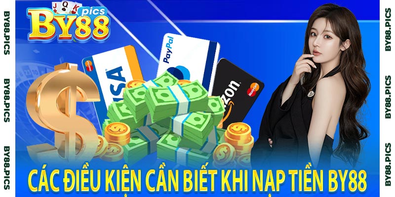 Các Điều Kiện Cần Biết Khi Nạp Tiền BY88