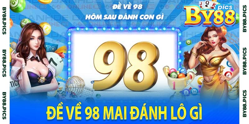 Đề về 98 mai đánh lô gì