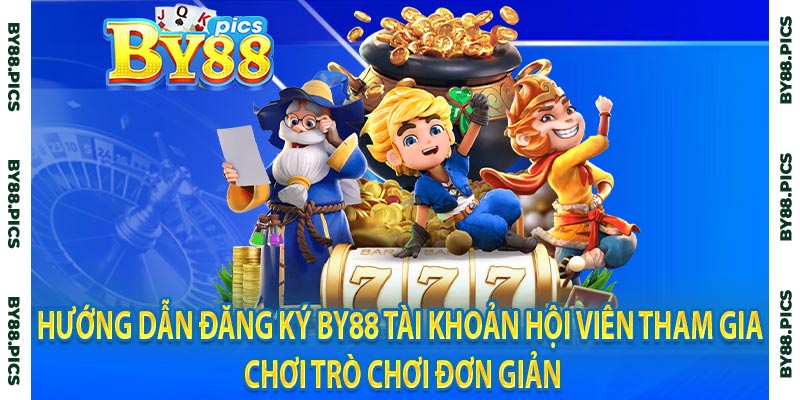 Hướng dẫn đăng ký By88 tài khoản hội viên tham gia chơi trò chơi đơn giản