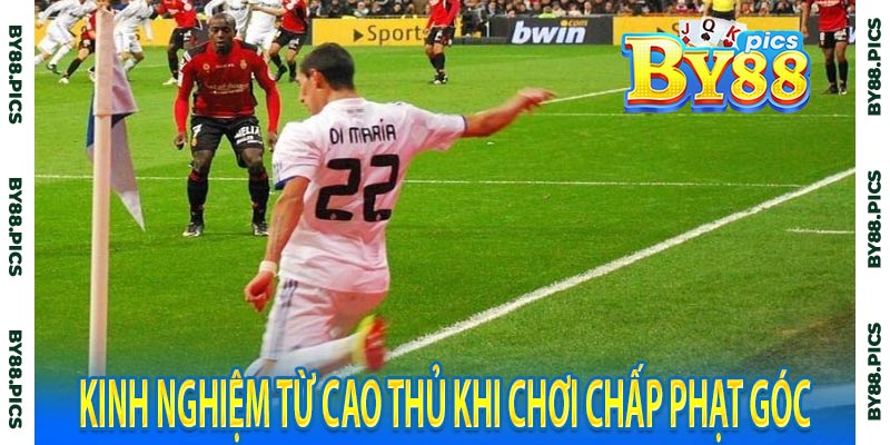 Kinh nghiệm từ cao thủ khi chơi chấp phạt góc