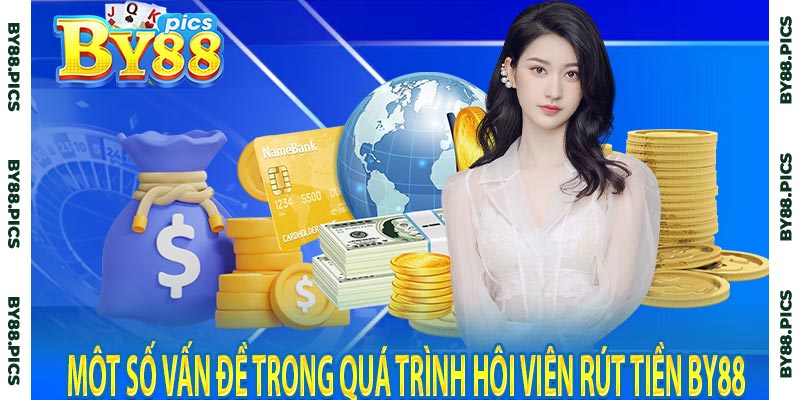 Một số vấn đề trong quá trình hội viên rút tiền by88 